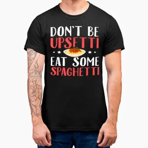 Don't Be Upsetti Eat Some Spaghetti Italian Food T-Shirt